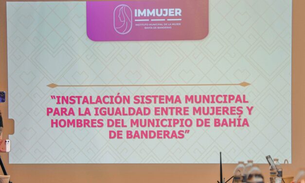 SE INSTALA EL SISTEMA MUNICIPAL PARA LA IGUALDAD ENTRE MUJERES Y HOMBRES DE BAHÍA DE BANDERAS