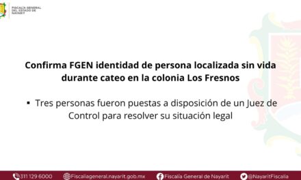CONFIRMA FGEN IDENTIDAD DE PERSONA LOCALIZADA SIN VIDA DURANTE CATEO EN LA COLONIA LOS FRESNOS