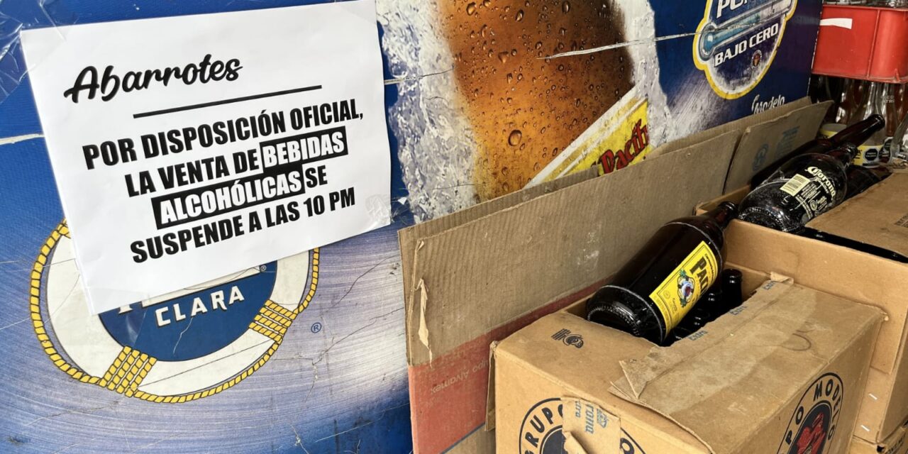 LAS TIENDAS DE ABARROTES CON VENTA DE ALCOHOL DEBERÁN CERRAR A LAS 10 DE LA NOCHE