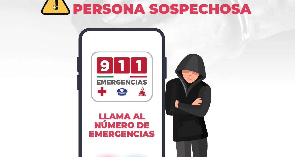 ¡ALERTA! SI DETECTAS PERSONA SOSPECHOSA, REPORTA INMEDIATAMENTE AL 9-1-1