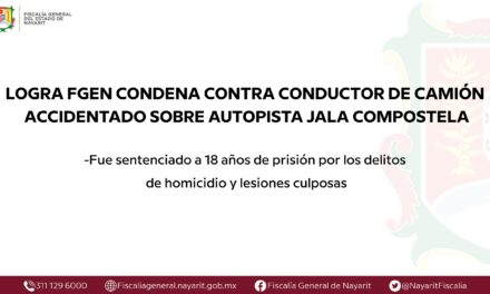 📢 #Boletín | LOGRA FGEN CONDENA CONTRA CONDUCTOR DE CAMIÓN ACCIDENTADO SOBRE AUTOPISTA JALA COMPOSTELA