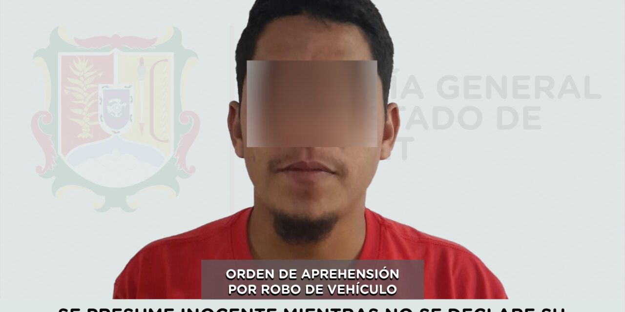 EJECUTA FGEN ORDEN DE APREHENSIÓN POR ROBO DE VEHÍCULO