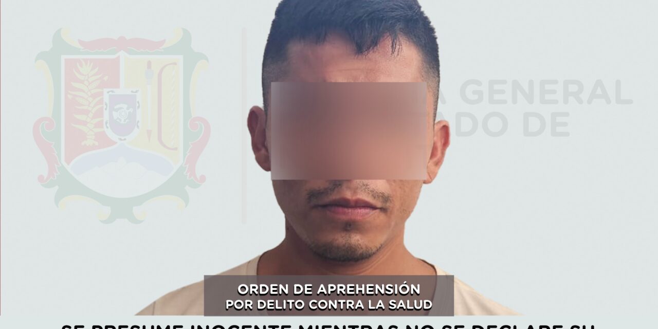 CUMPLIMENTA FGEN ORDEN DE APREHENSIÓN POR DELITO CONTRA LA SALUD