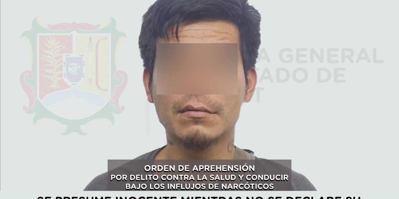 EJECUTA FGEN ORDEN DE APREHENSIÓN POR DELITO CONTRA LA SALUD Y CONDUCIR BAJO LOS INFLUJOS DE NARCÓTICOS