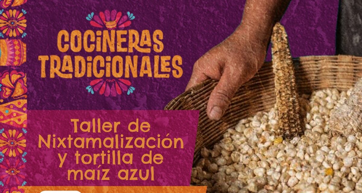 TALLER DE NIXTAMALIZACIÓN Y TORTILLA DE MAÍZ AZUL