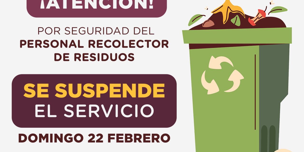 SE SUSPENDE EL SERVICIO DE RECOLECCIÓN DE RESIDUOS ESTE DOMINGO 22 DE FEBRERO