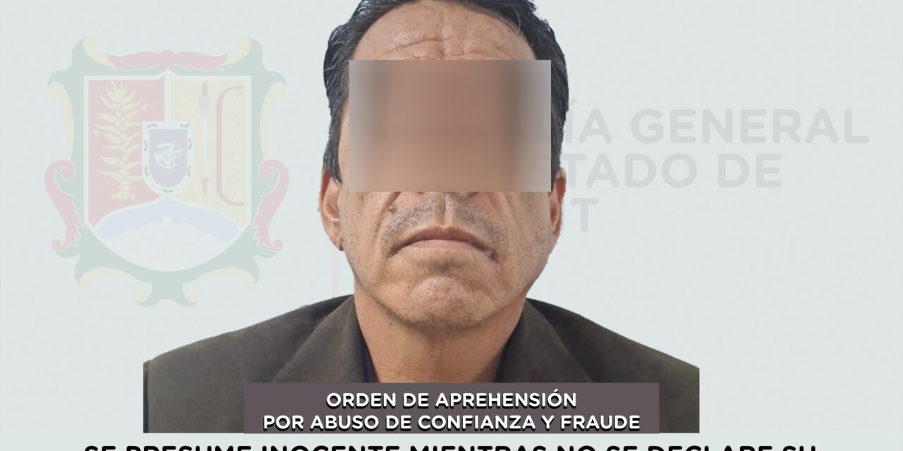 CAPTURADO EN TEPIC POR FRAUDE Y ABUSO DE CONFIANZA