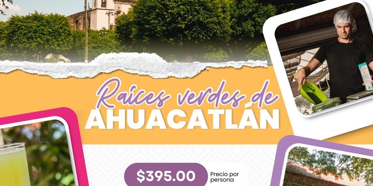 ¡DESCUBRE AHUACATLÁN: VIVE LA EXPERIENCIA “RAÍCES VERDES”!