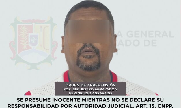 SE LE CUMPLIMENTA ORDEN DE APREHENSIÓN POR SECUESTRO AGRAVADO Y FEMINICIDIO AGRAVADO