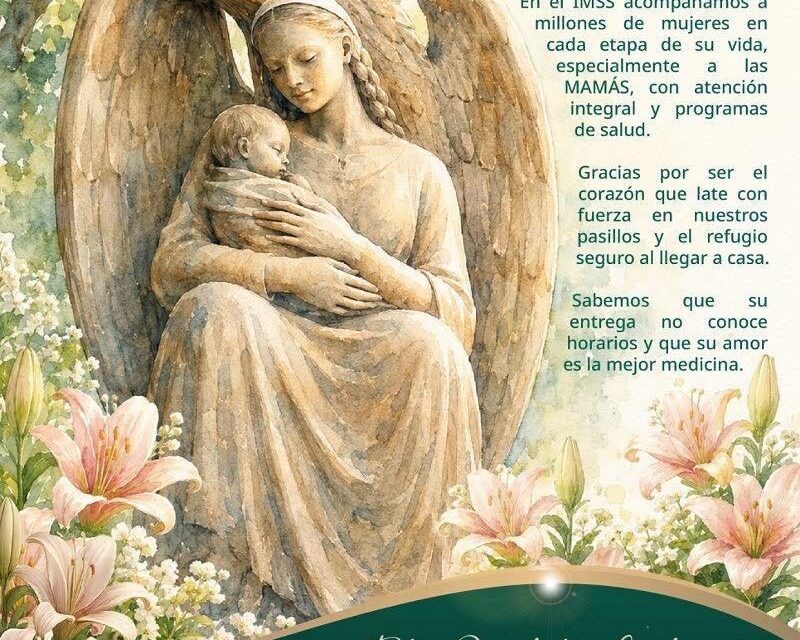 ¡IMSS RECONOCE A LAS MADRES POR SU AMOR, FORTALEZA Y ENTREGA INCONDICIONAL!