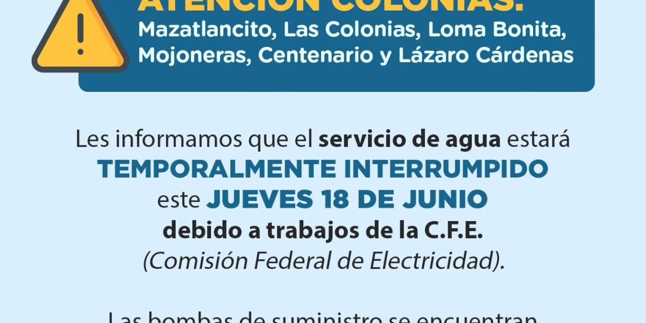¡AVISO IMPORTANTE! INTERRUPCIÓN TEMPORAL DEL SERVICIO DE AGUA EN DIVERSAS COLONIAS