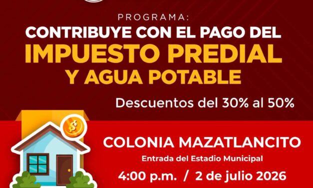 ¡APROVECHA LOS DESCUENTOS EN PREDIAL Y AGUA POTABLE EN MAZATLANCITO!