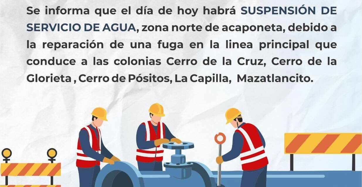 ¡SUSPENDERÁN TEMPORALMENTE EL SERVICIO DE AGUA EN LA ZONA NORTE POR REPARACIÓN DE FUGA!
