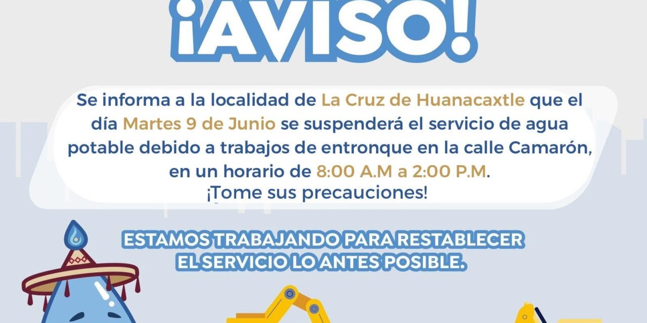 ¡AVISO IMPORTANTE! SUSPENSIÓN TEMPORAL DEL SERVICIO DE AGUA EN LA CRUZ DE HUANACAXTLE