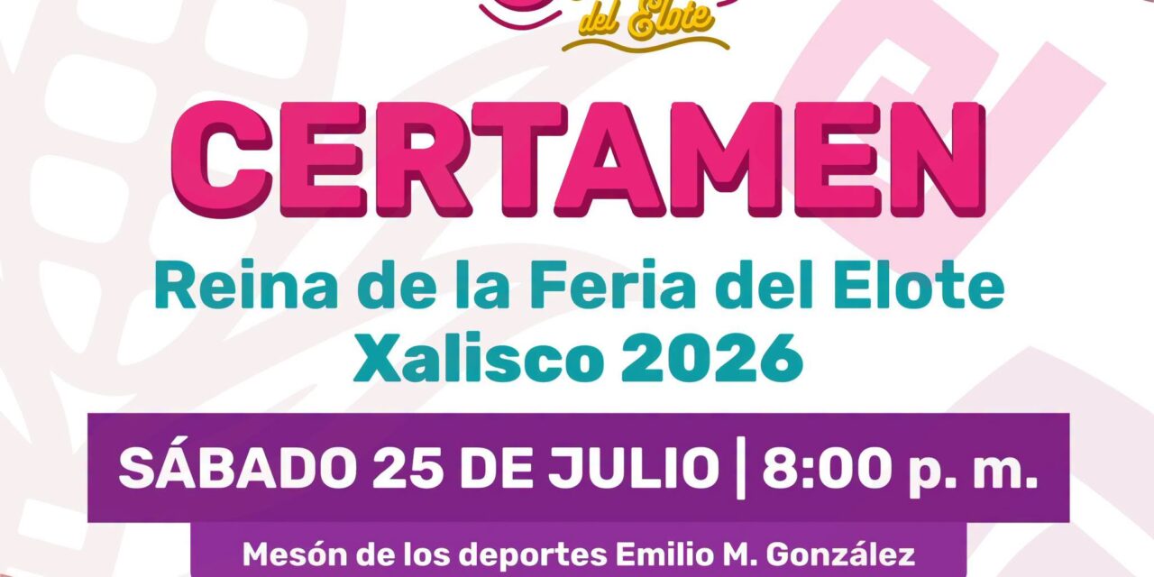 ¡XALISCO SE PREPARA PARA ELEGIR A SU NUEVA REINA DE LA FERIA DEL ELOTE 2026!