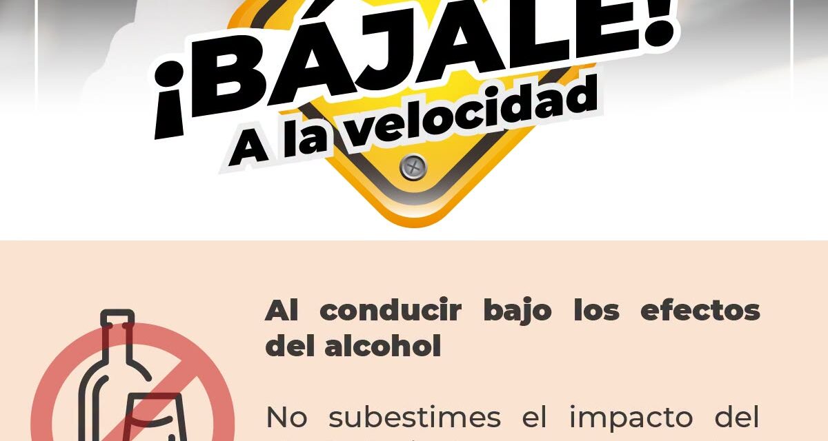 ¡BÁJALE A LA VELOCIDAD Y CONDUCE CON RESPONSABILIDAD!