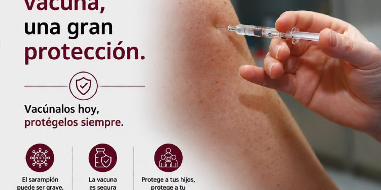 ¡PROTÉGETE DEL SARAMPIÓN Y MANTÉN A TU FAMILIA SEGURA!