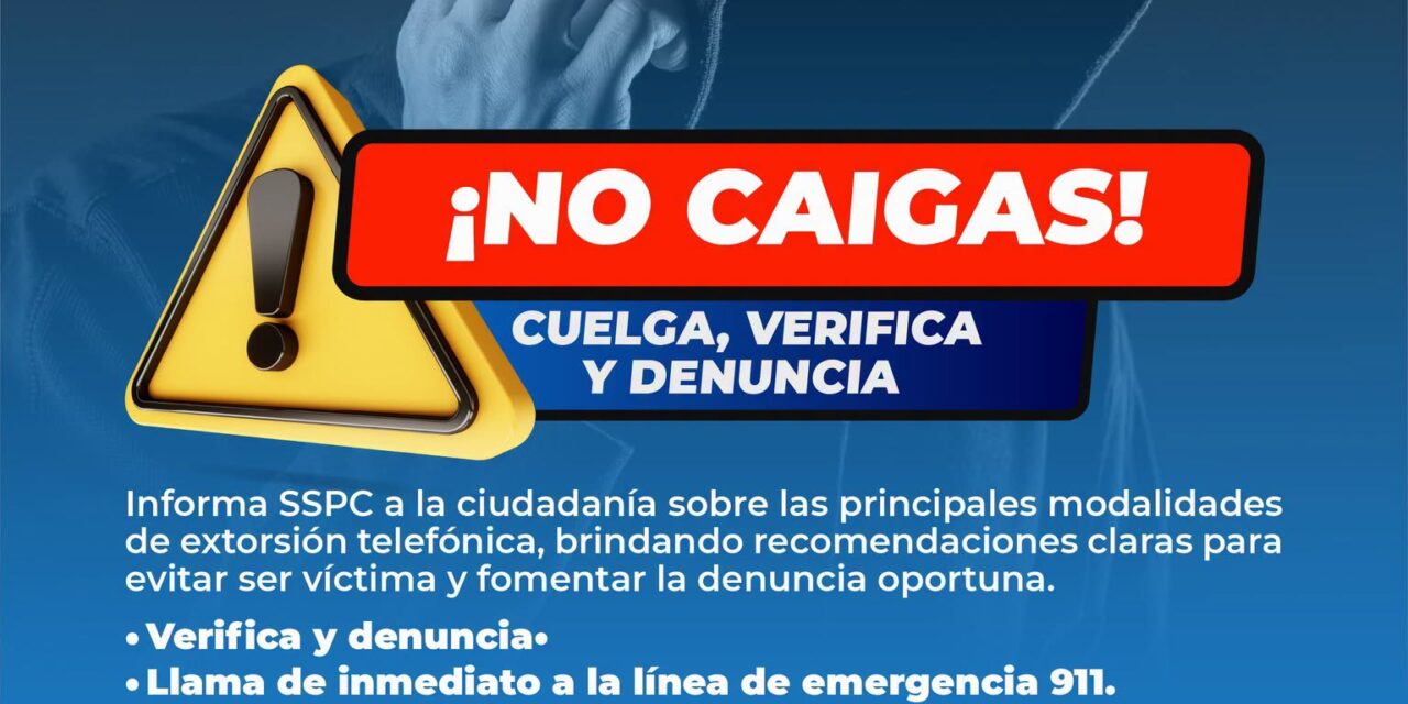 ¡NO CAIGAS EN LA EXTORSIÓN! CUELGA, VERIFICA Y DENUNCIA